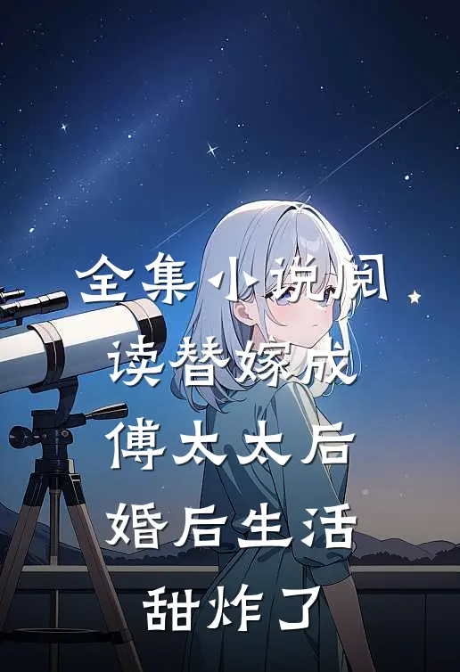 全集小说阅读替嫁成傅太太后，婚后生活甜炸了