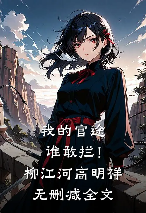 我的官途谁敢拦！柳江河高明祥无删减全文