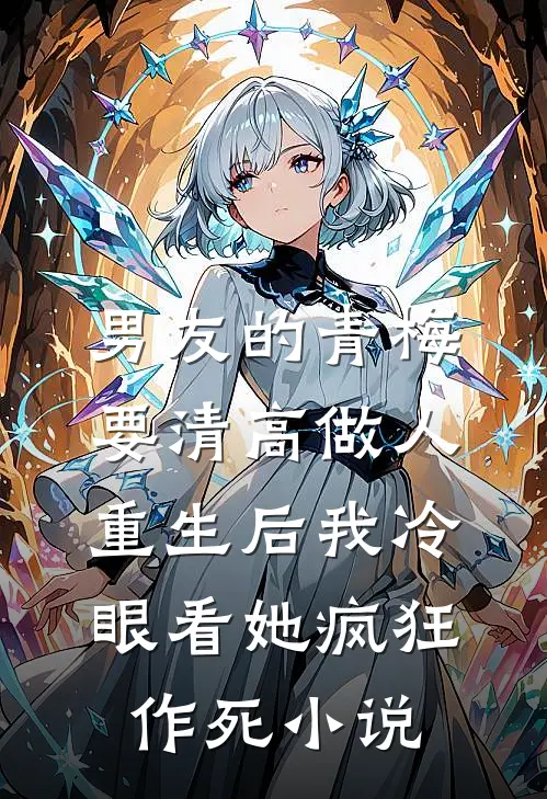 男友的青梅要清高做人，重生后我冷眼看她疯狂作死小说