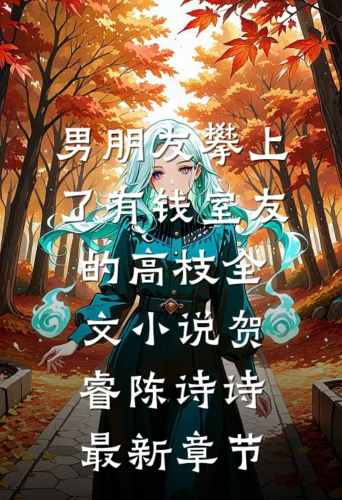 男朋友攀上了“有钱”室友的高枝全文小说贺睿陈诗诗最新章节