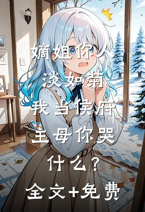 嫡姐你人淡如菊，我当侯府主母你哭什么？全文+免费