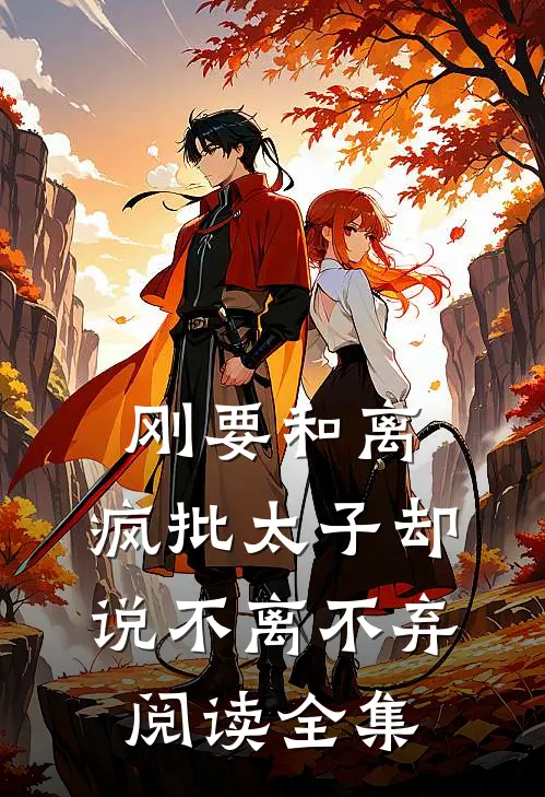 刚要和离，疯批太子却说不离不弃阅读全集