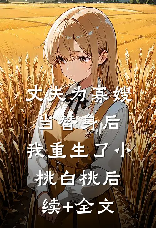 丈夫为寡嫂当替身后，我重生了小桃白桃后续+全文
