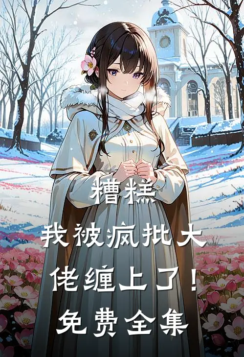 糟糕，我被疯批大佬缠上了！免费全集