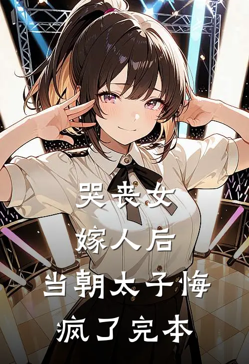 哭丧女嫁人后，当朝太子悔疯了完本