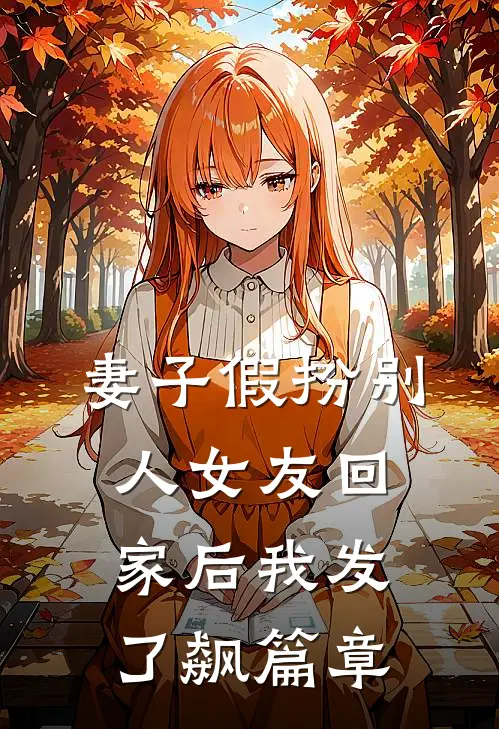 妻子假扮别人女友回家后我发了飙篇章