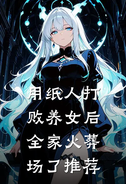 用纸人打败养女后，全家火葬场了推荐