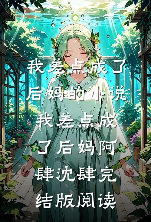 我差点成了后妈的小说我差点成了后妈阿肆沈肆完结版阅读