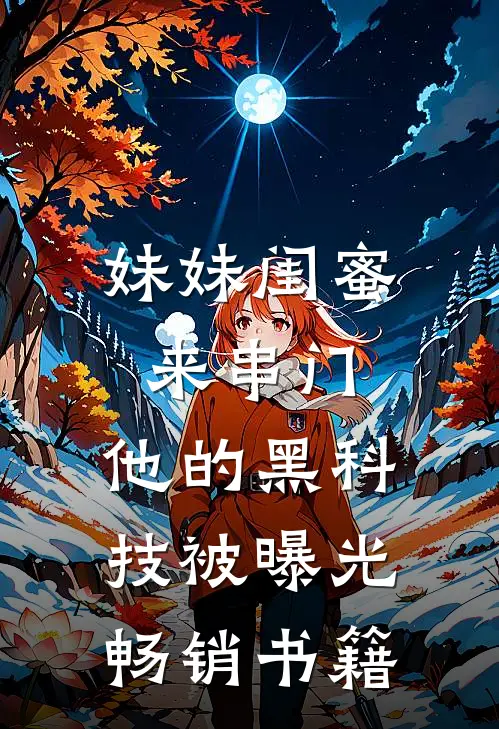 妹妹闺蜜来串门，他的黑科技被曝光畅销书籍