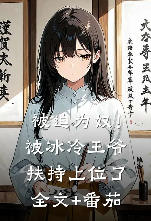被迫为奴！被冰冷王爷扶持上位了全文+番茄