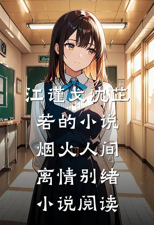 江谨戈沈芷若的小说烟火人间，离情别绪小说阅读