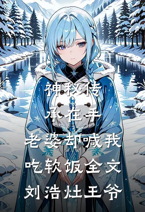 神秘传承在手，老婆却喊我吃软饭全文刘浩灶王爷