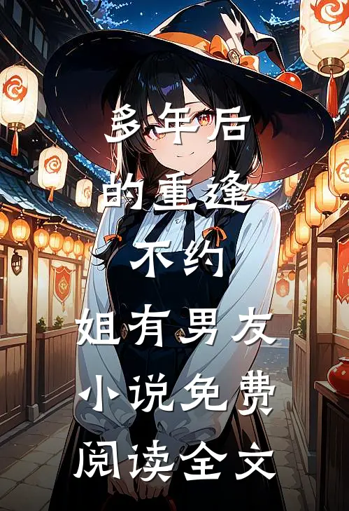 多年后的重逢，不约，姐有男友小说免费阅读全文