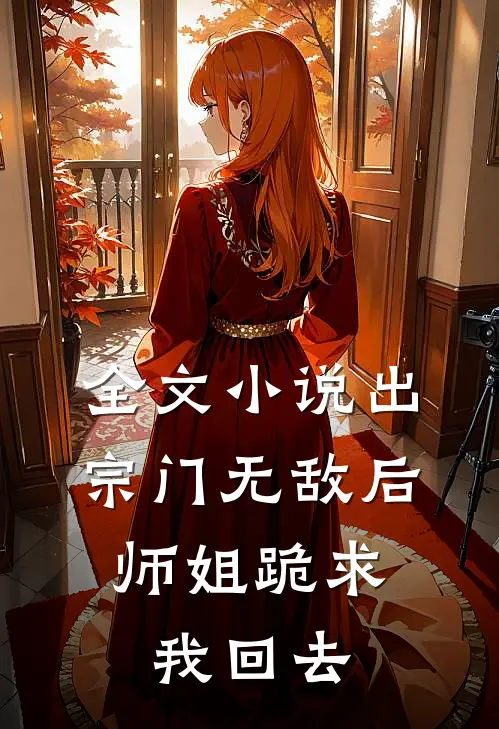 全文小说出宗门无敌后，师姐跪求我回去