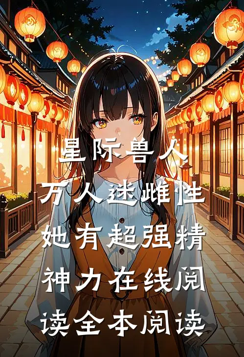 星际兽人：万人迷雌性她有超强精神力在线阅读全本阅读