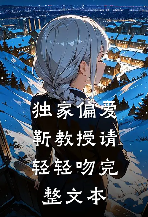 独家偏爱：靳教授请轻轻吻完整文本