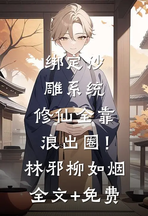 绑定沙雕系统：修仙全靠浪出圈！林邪柳如烟全文+免费