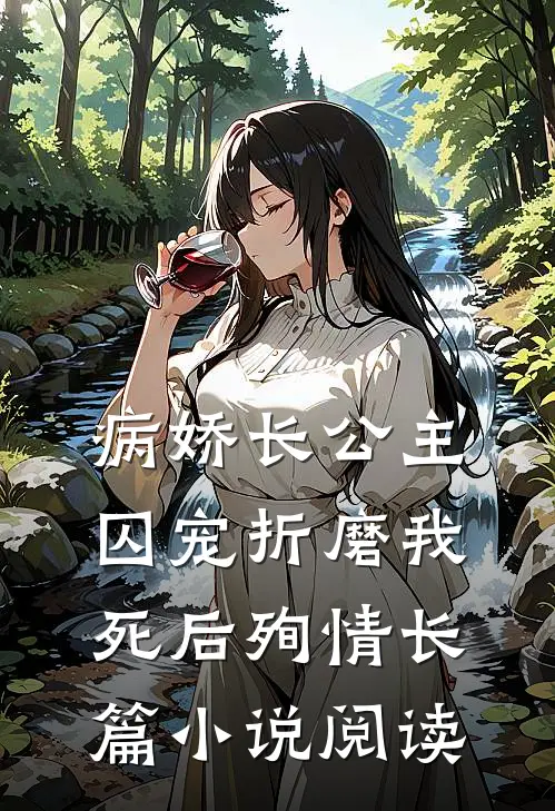 病娇长公主囚宠折磨我，死后殉情长篇小说阅读