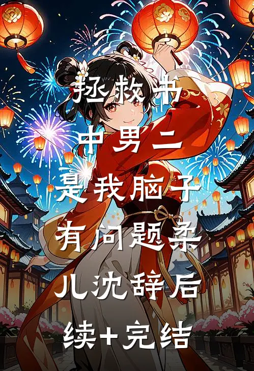 拯救书中男二，是我脑子有问题柔儿沈辞后续+完结