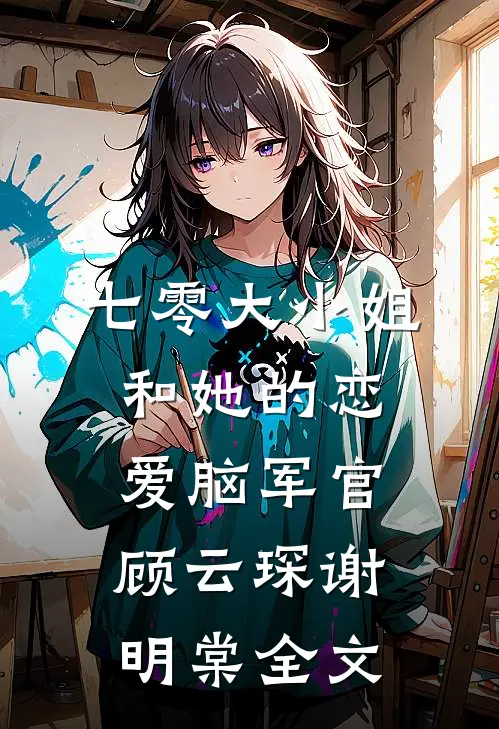 七零大小姐和她的恋爱脑军官顾云琛谢明棠全文