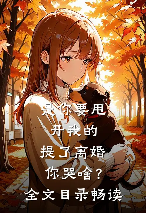 是你要甩开我的，提了离婚你哭啥？全文目录畅读