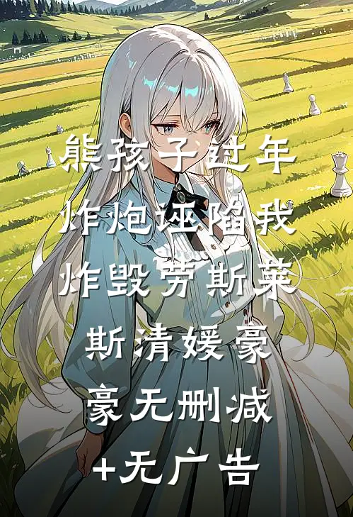 熊孩子过年炸炮诬陷我炸毁劳斯莱斯清媛豪豪无删减+无广告