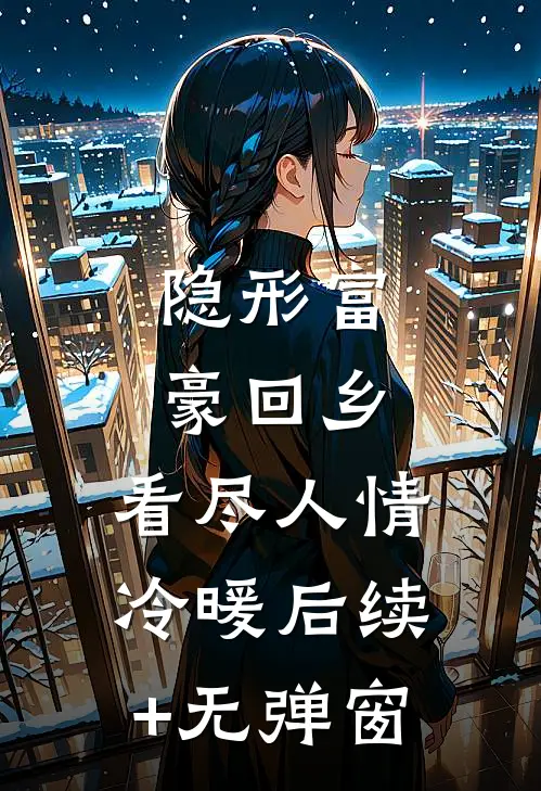 隐形富豪回乡，看尽人情冷暖后续+无弹窗