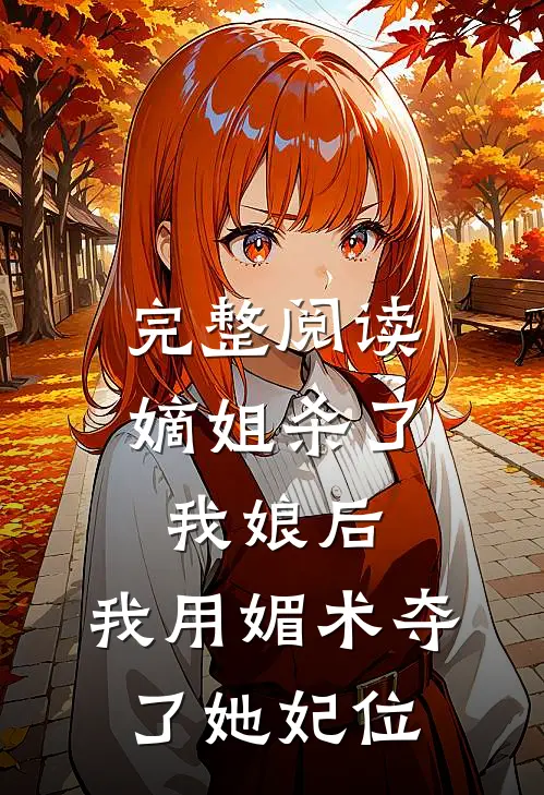 完整阅读嫡姐杀了我娘后，我用媚术夺了她妃位