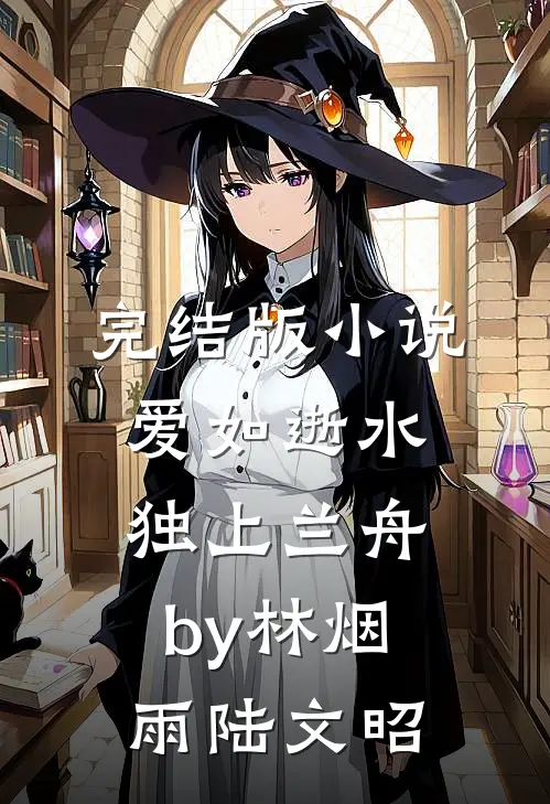 完结版小说爱如逝水，独上兰舟by林烟雨陆文昭