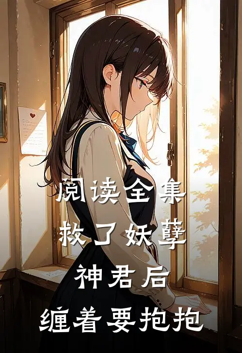 阅读全集救了妖孽神君后，缠着要抱抱