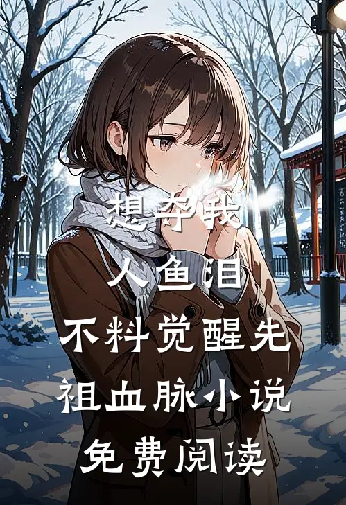 想夺我人鱼泪，不料觉醒先祖血脉小说免费阅读