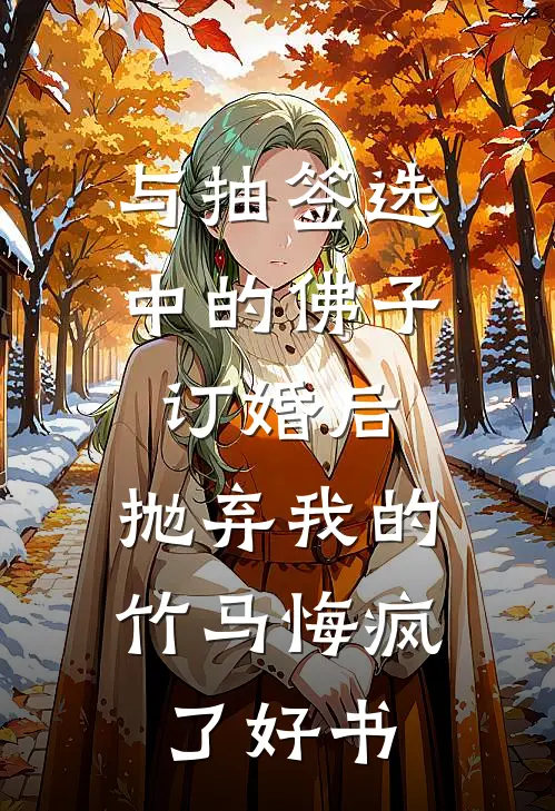 与抽签选中的佛子订婚后，抛弃我的竹马悔疯了好书