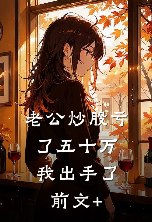 老公炒股亏了五十万，我出手了前文+