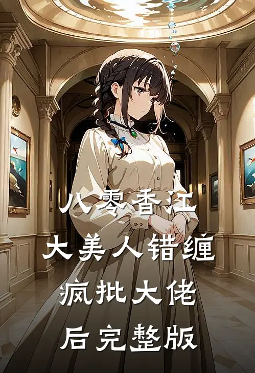 八零香江，大美人错缠疯批大佬后完整版