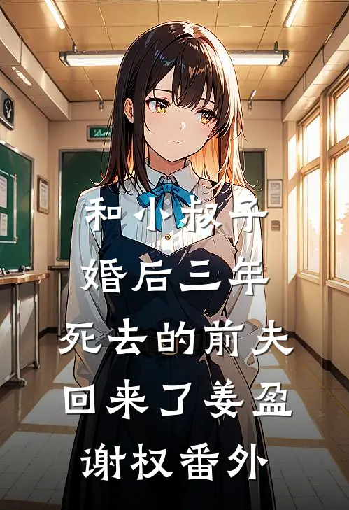 和小叔子婚后三年，死去的前夫回来了姜盈谢权番外