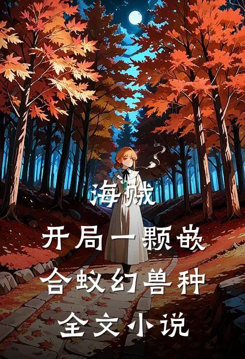 海贼：开局一颗嵌合蚁幻兽种全文小说
