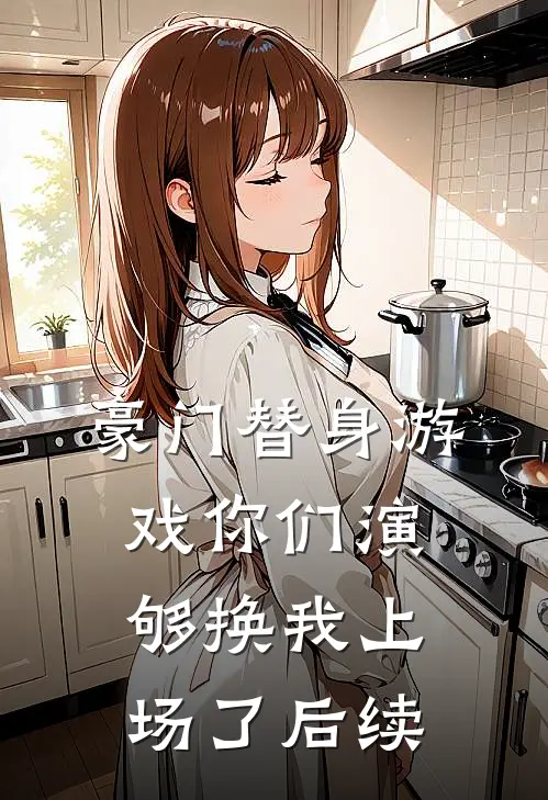 豪门替身游戏你们演够换我上场了后续