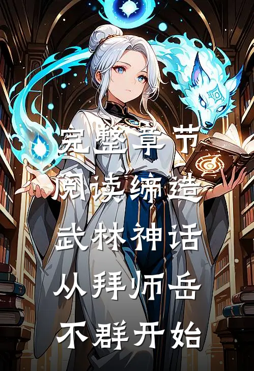 完整章节阅读缔造武林神话：从拜师岳不群开始