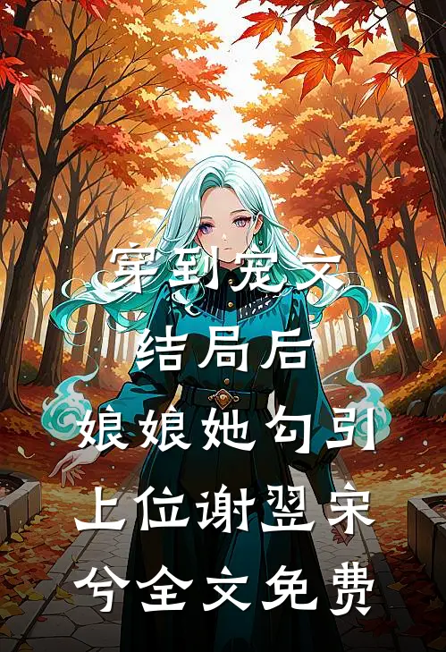 穿到宠文结局后，娘娘她勾引上位谢翌宋兮全文免费
