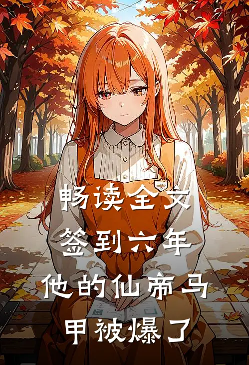 畅读全文签到六年，他的仙帝马甲被爆了