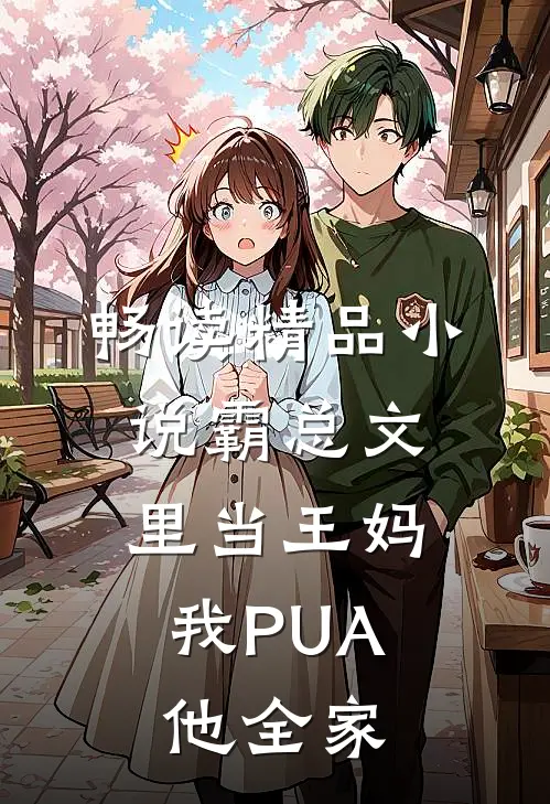 畅读精品小说霸总文里当王妈，我PUA他全家