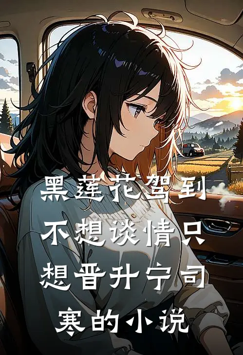 黑莲花驾到，不想谈情只想晋升宁司寒的小说