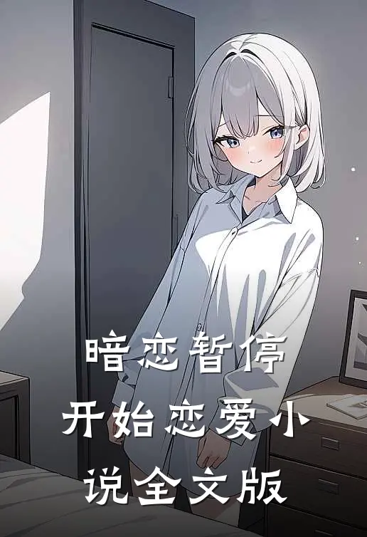 暗恋暂停，开始恋爱小说全文版