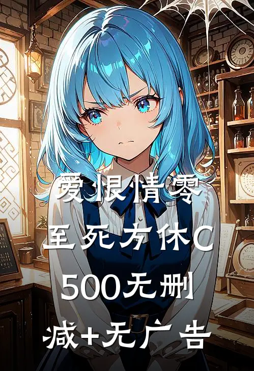 爱恨情零，至死方休C500无删减+无广告