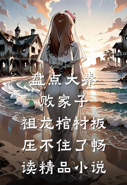 盘点大秦败家子，祖龙棺材板压不住了畅读精品小说