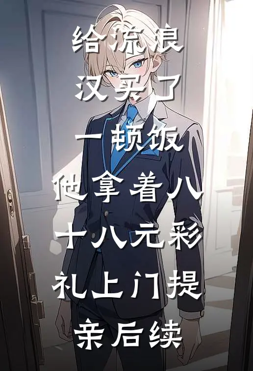 给流浪汉买了一顿饭，他拿着八十八元彩礼上门提亲后续