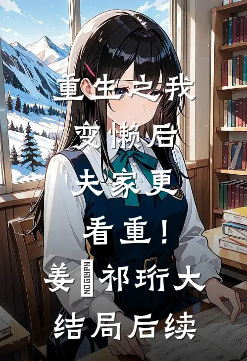 重生之我变懒后，夫家更看重！姜姩祁珩大结局后续