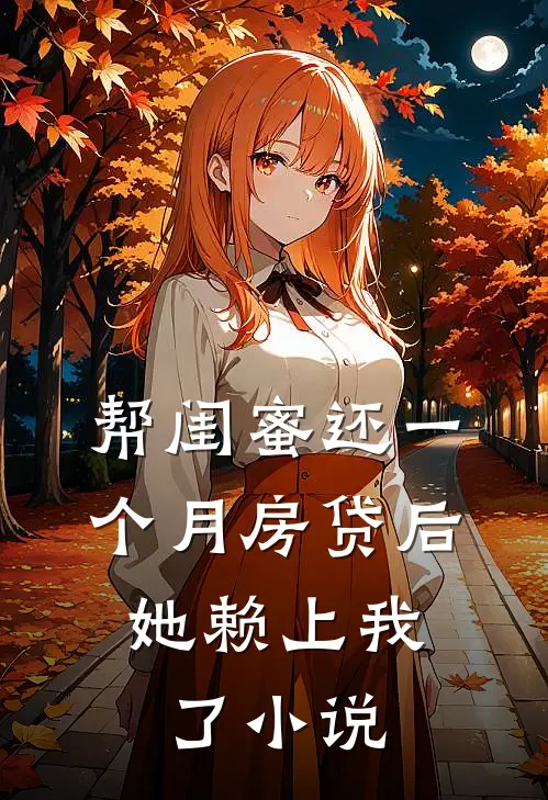 帮闺蜜还一个月房贷后，她赖上我了小说