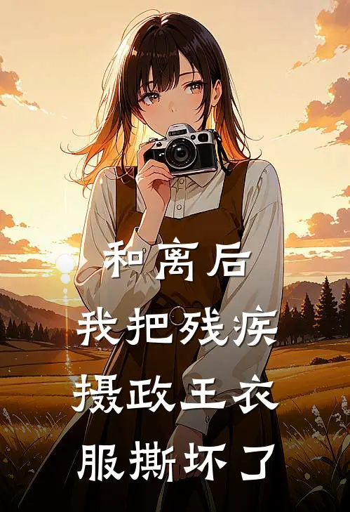 和离后，我把残疾摄政王衣服撕坏了