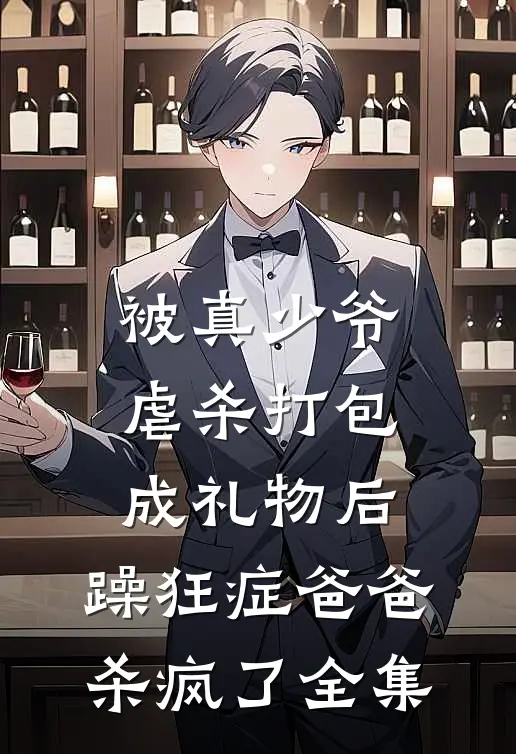 被真少爷虐杀打包成礼物后，躁狂症爸爸杀疯了全集